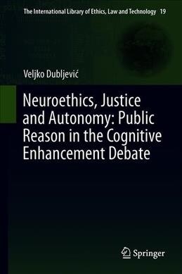 Neuroethics, Justice and Autonomy: Public Reason in the Cognitive Enhancement Debate (Hardcover, 2019)