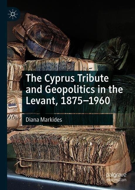 The Cyprus Tribute and Geopolitics in the Levant, 1875-1960 (Hardcover, 2019)