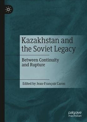 Kazakhstan and the Soviet Legacy: Between Continuity and Rupture (Hardcover, 2019)