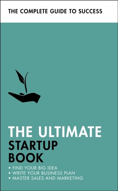 The Ultimate Startup Book : Find Your Big Idea; Write Your Business Plan; Master Sales and Marketing (Paperback)