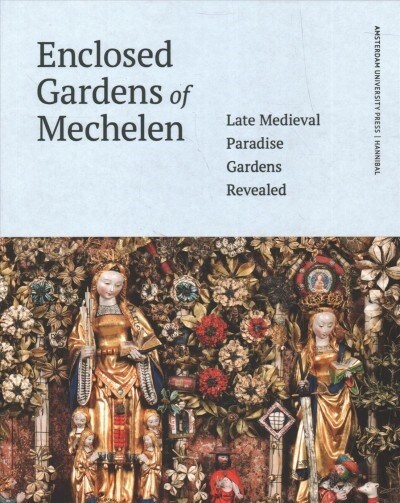 Enclosed Gardens of Mechelen: Late Medieval Paradise Gardens Revealed (Hardcover)