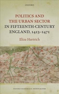 Politics and the Urban Sector in Fifteenth-Century England, 1413-1471 (Hardcover)