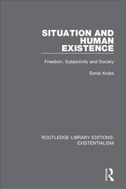 Situation and Human Existence : Freedom, Subjectivity and Society (Hardcover)