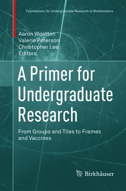 A Primer for Undergraduate Research: From Groups and Tiles to Frames and Vaccines (Paperback, Softcover Repri)