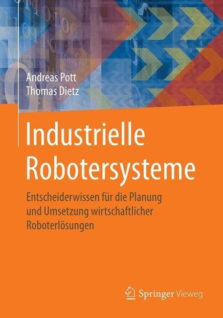 Industrielle Robotersysteme: Entscheiderwissen F? Die Planung Und Umsetzung Wirtschaftlicher Roboterl?ungen (Hardcover, 1. Aufl. 2019)