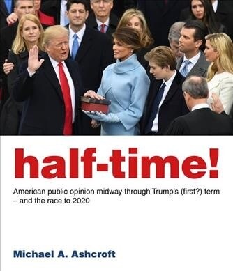 Half-Time! : American public opinion midway through Trump’s (first?) term  – and the race to 2020 (Paperback)