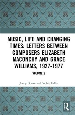 Music, Life and Changing Times: Selected Correspondence Between British Composers Elizabeth Maconchy and Grace Williams, 1927-77 : Volume 2 (Hardcover)