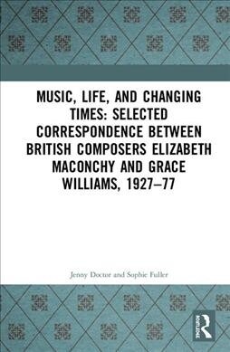 Music, Life, and Changing Times: Selected Correspondence Between British Composers Elizabeth Maconchy and Grace Williams, 1927–77 (Multiple-component retail product)