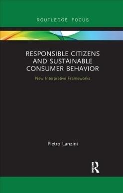 Responsible Citizens and Sustainable Consumer Behavior : New Interpretive Frameworks (Paperback)
