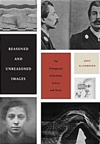 Reasoned and Unreasoned Images: The Photography of Bertillon, Galton, and Marey (Hardcover)