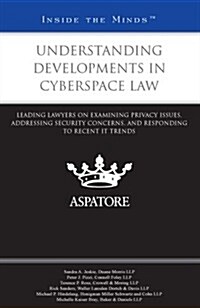 Understanding Developments in Cyberspace Law: Leading Lawyers on Examining Privacy Issues, Addressing Security Concerns, and Responding to Recent IT T (Paperback)