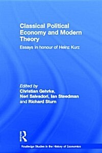Classical Political Economy and Modern Theory : Essays in Honour of Heinz Kurz (Hardcover)