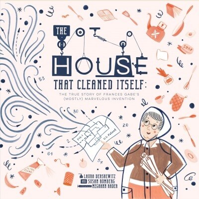 The House That Cleaned Itself: The True Story of Frances Gabes (Mostly) Marvelous Invention (Hardcover)