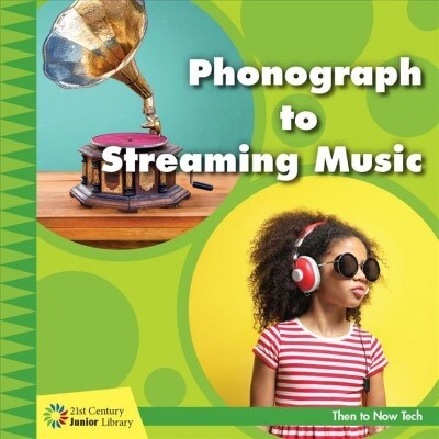 Phonograph to Streaming Music (Library Binding)