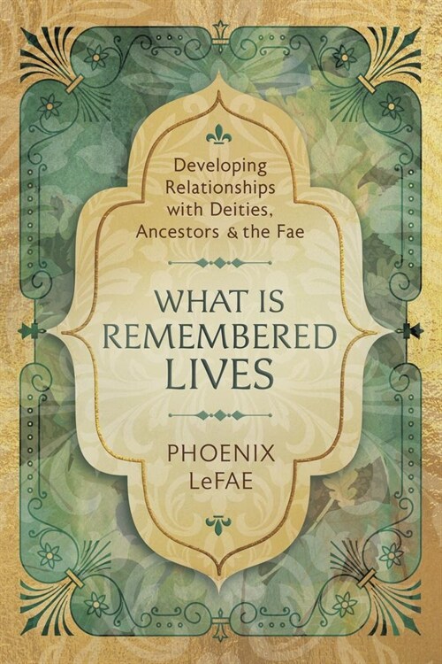 What Is Remembered Lives: Developing Relationships with Deities, Ancestors & the Fae (Paperback)