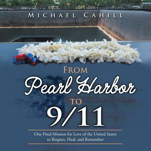 From Pearl Harbor to 9/11: One Final Mission for Love of the United States to Respect, Heal, and Remember (Paperback)