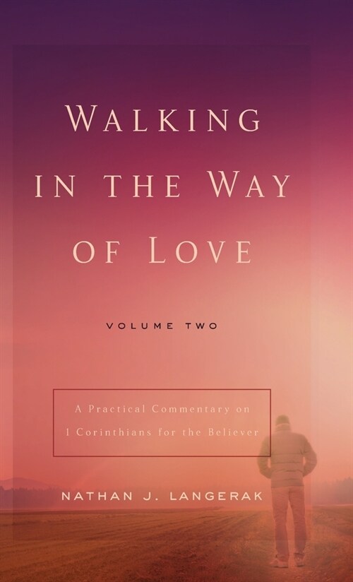 Walking in the Way of Love (Volume 2): A Practical Commentary on 1 Corinthians for the Believer (Hardcover)