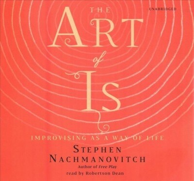 The Art of Is: Improvising as a Way of Life (Audio CD)