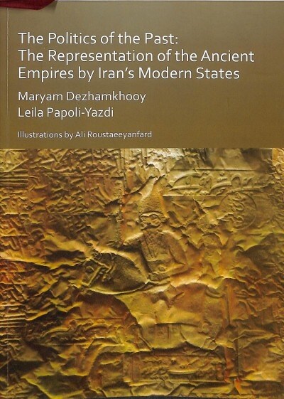 The Politics of the Past: The Representation of the Ancient Empires by Irans Modern States (Paperback)