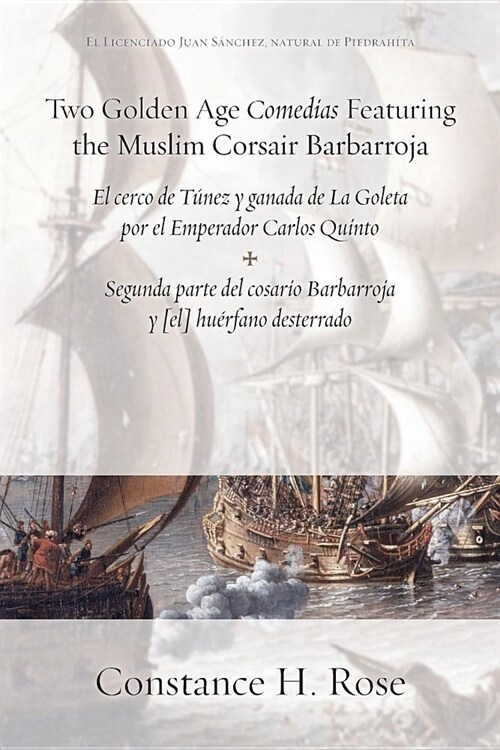 Two Golden Age Comedias Featuring the Muslim Corsair Barbarroja: El cerco de T?ez y ganada de La Goleta por el Emperador Carlos Quinto and Segunda pa (Paperback)