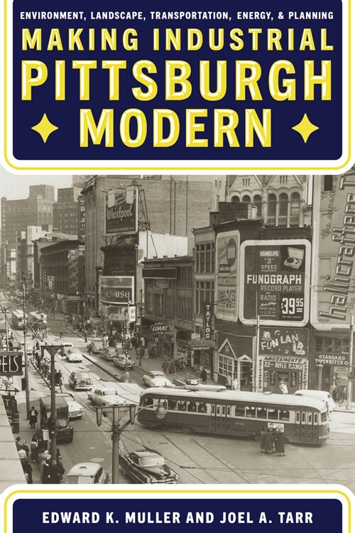Making Industrial Pittsburgh Modern: Environment, Landscape, Transportation, Energy, and Planning (Hardcover)