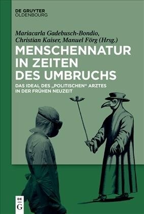 Menschennatur in Zeiten Des Umbruchs: Das Ideal Des Politischen Arztes in Der Fr?en Neuzeit (Hardcover)