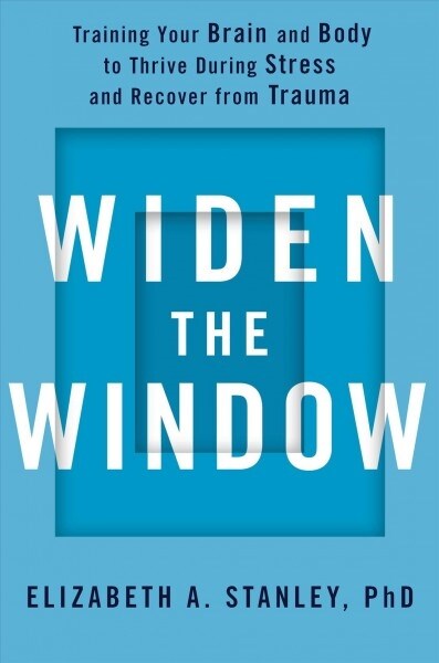 Widen the Window: Training Your Brain and Body to Thrive During Stress and Recover from Trauma (Hardcover)