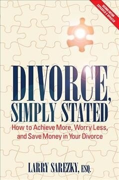 Divorce, Simply Stated (2nd Ed.): How to Achieve More, Worry Less and Save Money in Your Divorce (Paperback)