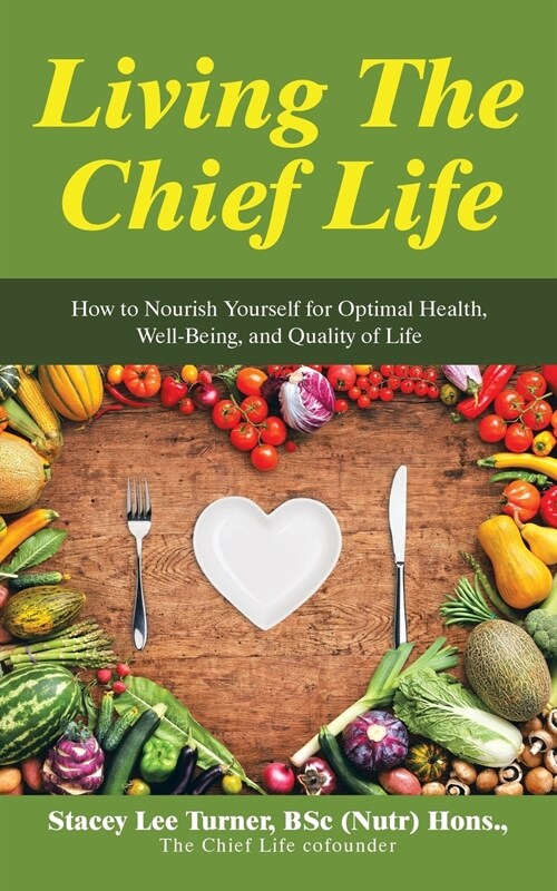 Living the Chief Life: How to Nourish Yourself for Optimal Health, Well-Being, and Quality of Life (Paperback)