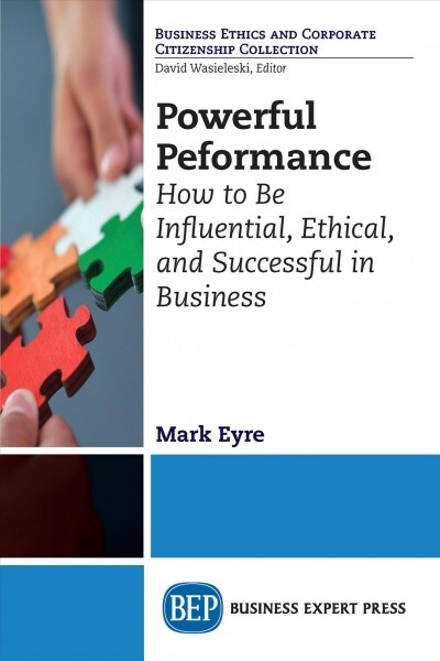 Powerful Performance: How to Be Influential, Ethical, and Successful in Business (Paperback)