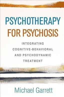 Psychotherapy for Psychosis: Integrating Cognitive-Behavioral and Psychodynamic Treatment (Hardcover)