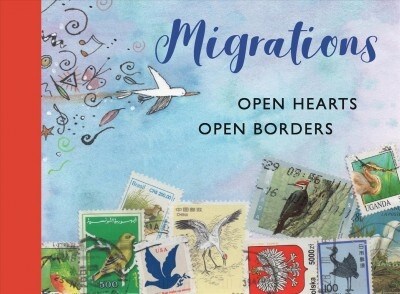 Migrations: Open Hearts, Open Borders: The Power of Human Migration and the Way That Walls and Bans Are No Match for Bravery and Hope (Hardcover)