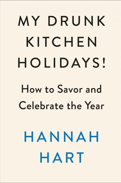My Drunk Kitchen Holidays!: How to Savor and Celebrate the Year: A Cookbook (Hardcover)