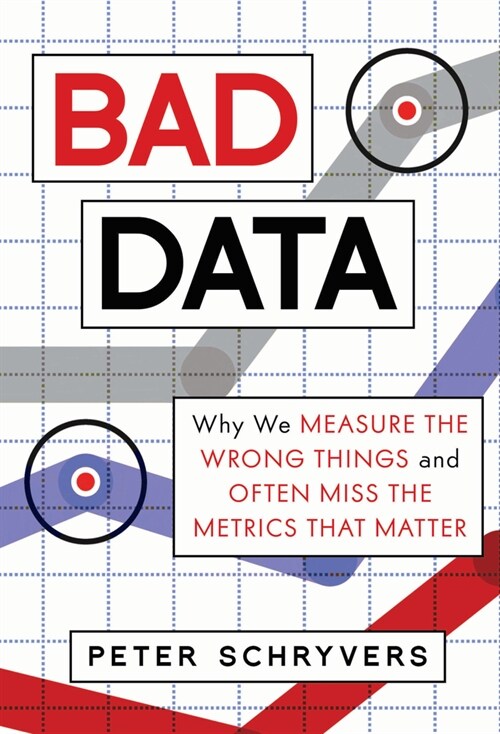 Bad Data: Why We Measure the Wrong Things and Often Miss the Metrics That Matter (Hardcover)