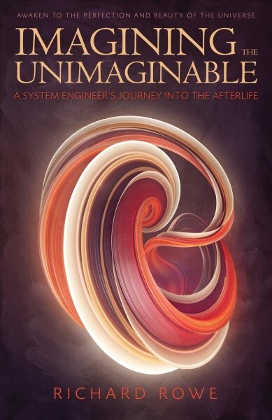 Imagining the Unimaginable: A System Engineers Journey Into the Afterlife (Paperback)