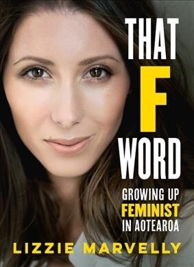 That F Word: Growing Up Feminist in Aotearoa (Paperback)