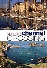 Your First Channel Crossing : Planning, Preparing and Executing a Successful Passage, for Sail and Power (Paperback)