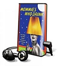 Mommies Who Drink: Sex, Drugs, and Other Distant Memories of an Ordinary Mom [With Headphones] (Pre-Recorded Audio Player)