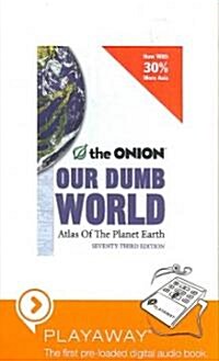 The Onion: Our Dumb World: Atlas of the Planet Earth [With Headphones] (Pre-Recorded Audio Player, 73)