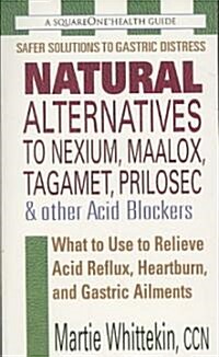 Natural Alternatives to Nexium, Maalox, Tagament, Prilosec & Other Acid Blockers (Paperback)