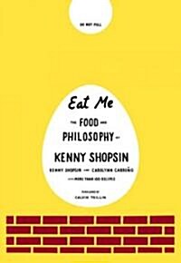 Eat Me: The Food and Philosophy of Kenny Shopsin: A Cookbook (Hardcover)
