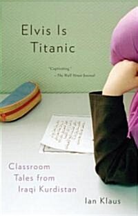 Elvis Is Titanic: Classroom Tales from Iraqi Kurdistan (Paperback)