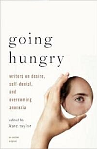 Going Hungry: Writers on Desire, Self-Denial, and Overcoming Anorexia (Paperback)