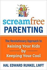 Screamfree Parenting: The Revolutionary Approach to Raising Your Kids by Keeping Your Cool (Paperback)