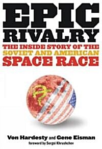 Epic Rivalry: The Inside Story of the Soviet and American Space Race (Paperback)