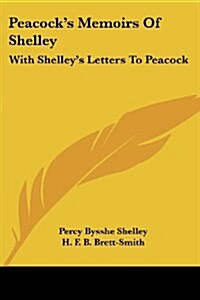 Peacocks Memoirs of Shelley: With Shelleys Letters to Peacock (Paperback)