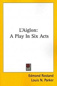 LAiglon: A Play in Six Acts (Paperback)