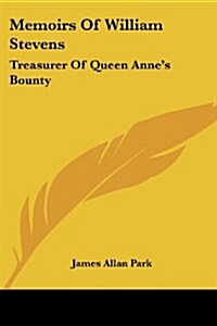 Memoirs of William Stevens: Treasurer of Queen Annes Bounty (Paperback)