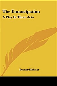 The Emancipation: A Play in Three Acts (Paperback)