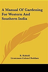A Manual of Gardening for Western and Southern India (Paperback)